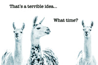 That's a terrible Idea.  What time?   Greeting Card